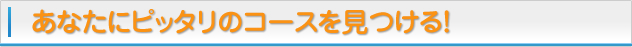 あなたにぴったりのコースを見つける！